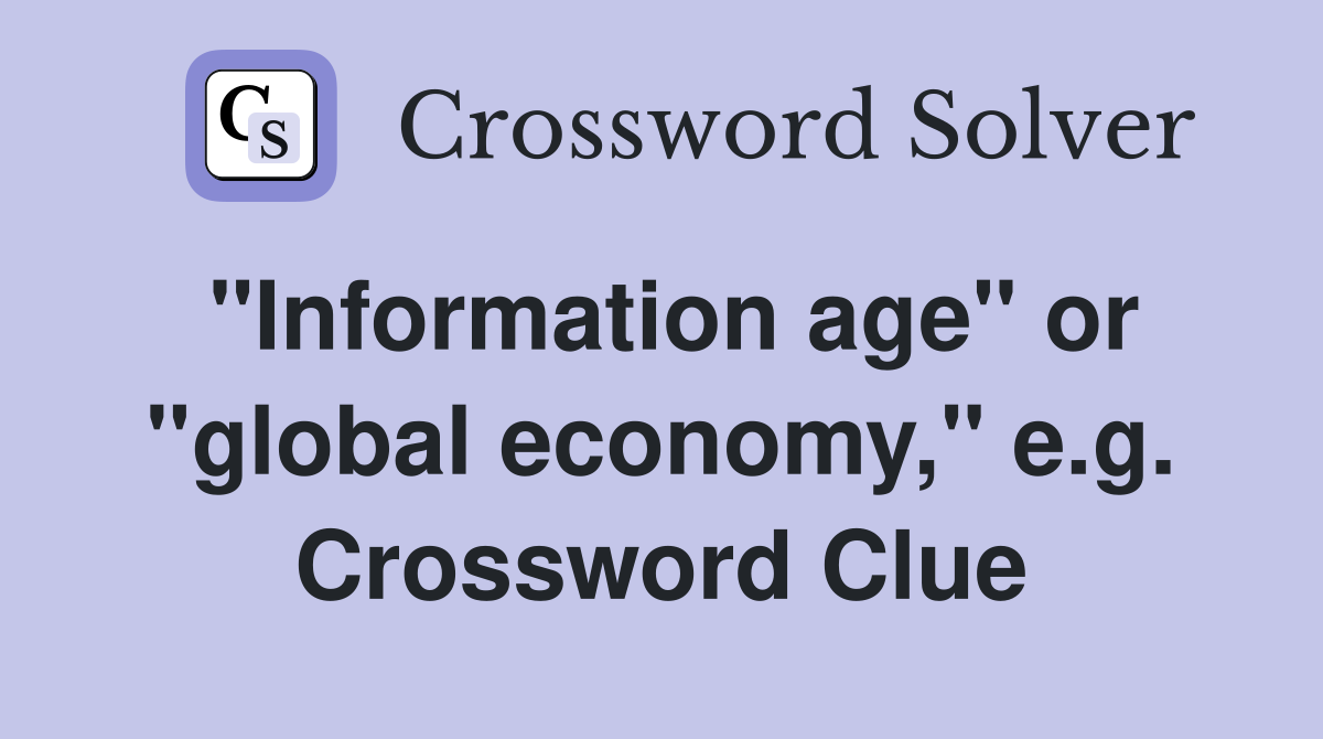 "Information age" or "global economy," e.g. Crossword Clue