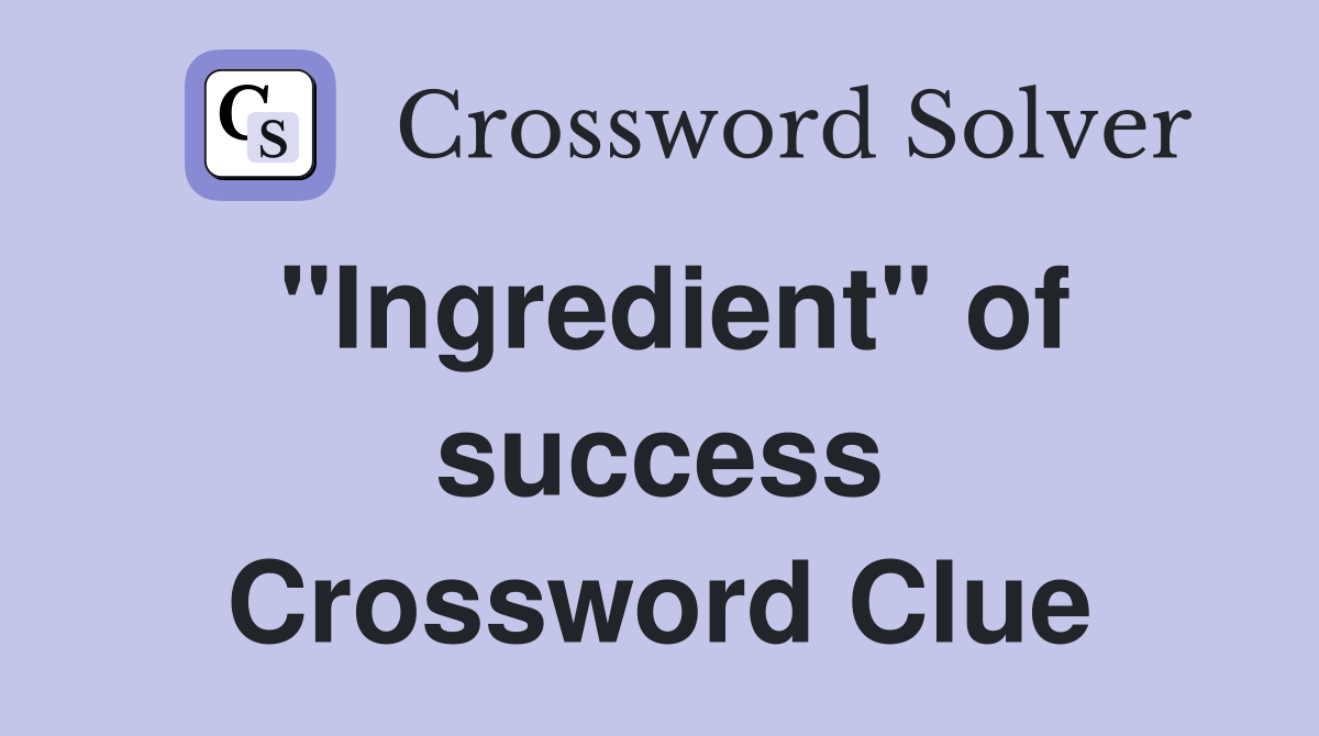 "Ingredient" of success Crossword Clue