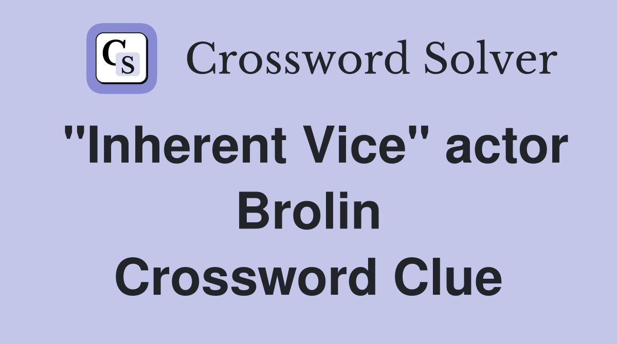 "Inherent Vice" actor Brolin Crossword Clue