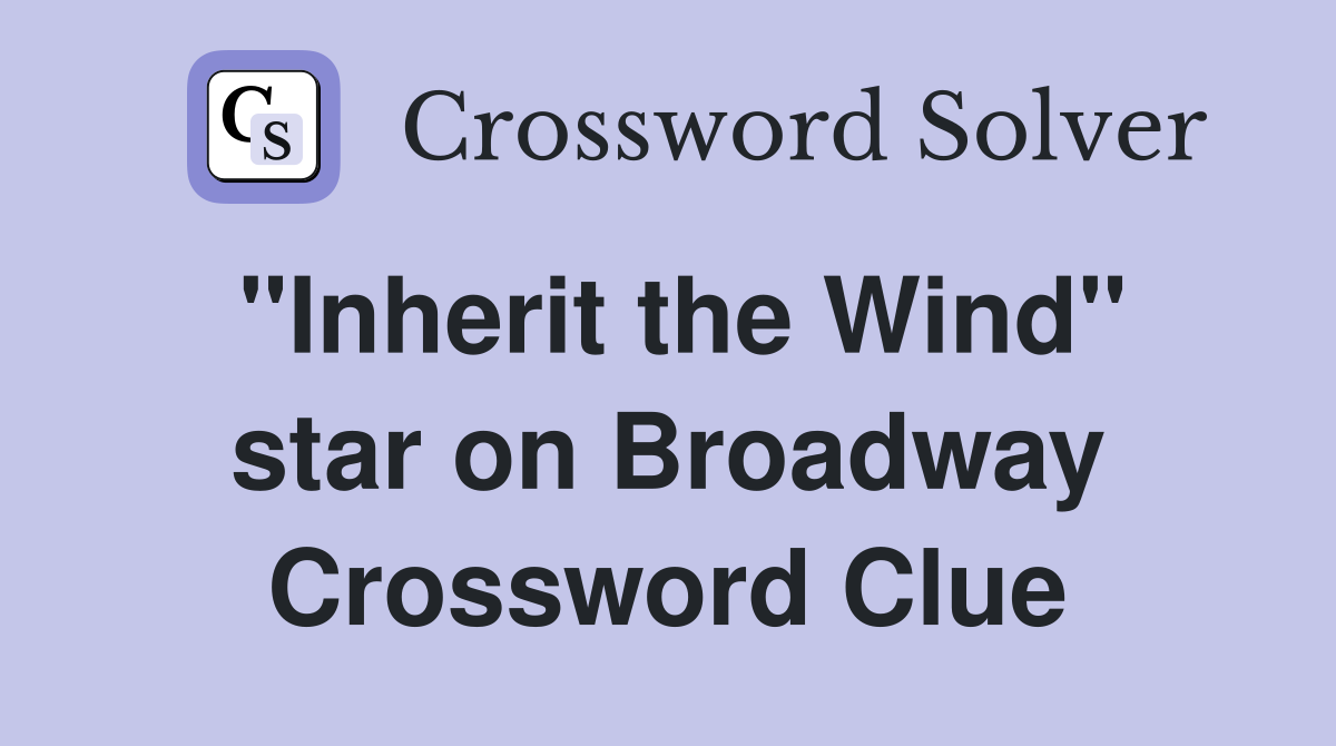 "Inherit the Wind" star on Broadway Crossword Clue