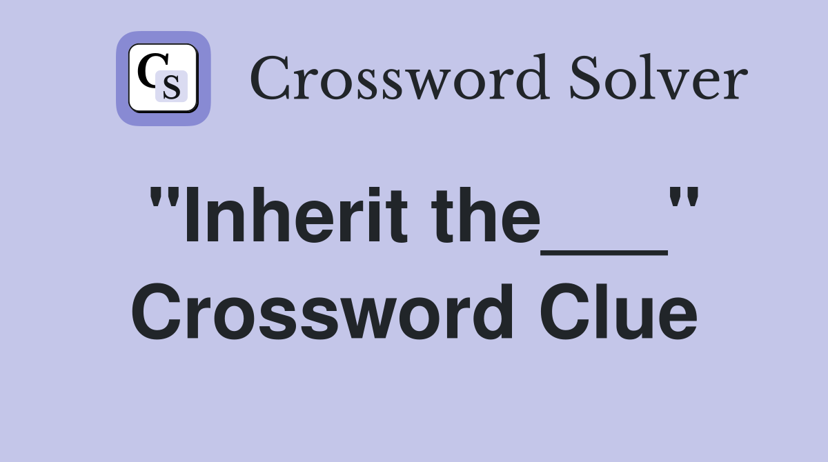 "Inherit the___" Crossword Clue