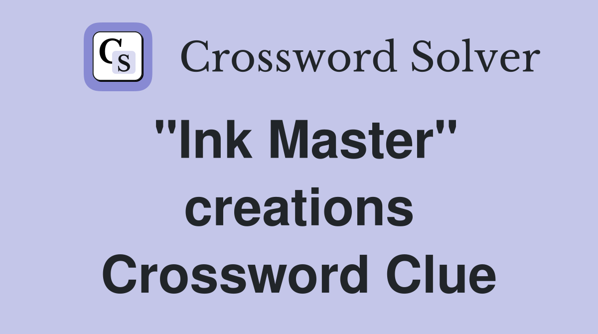 "Ink Master" creations Crossword Clue