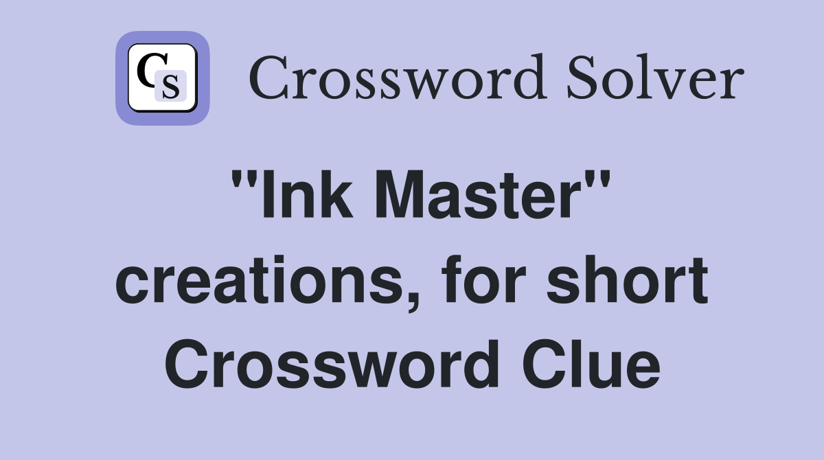 "Ink Master" creations, for short Crossword Clue