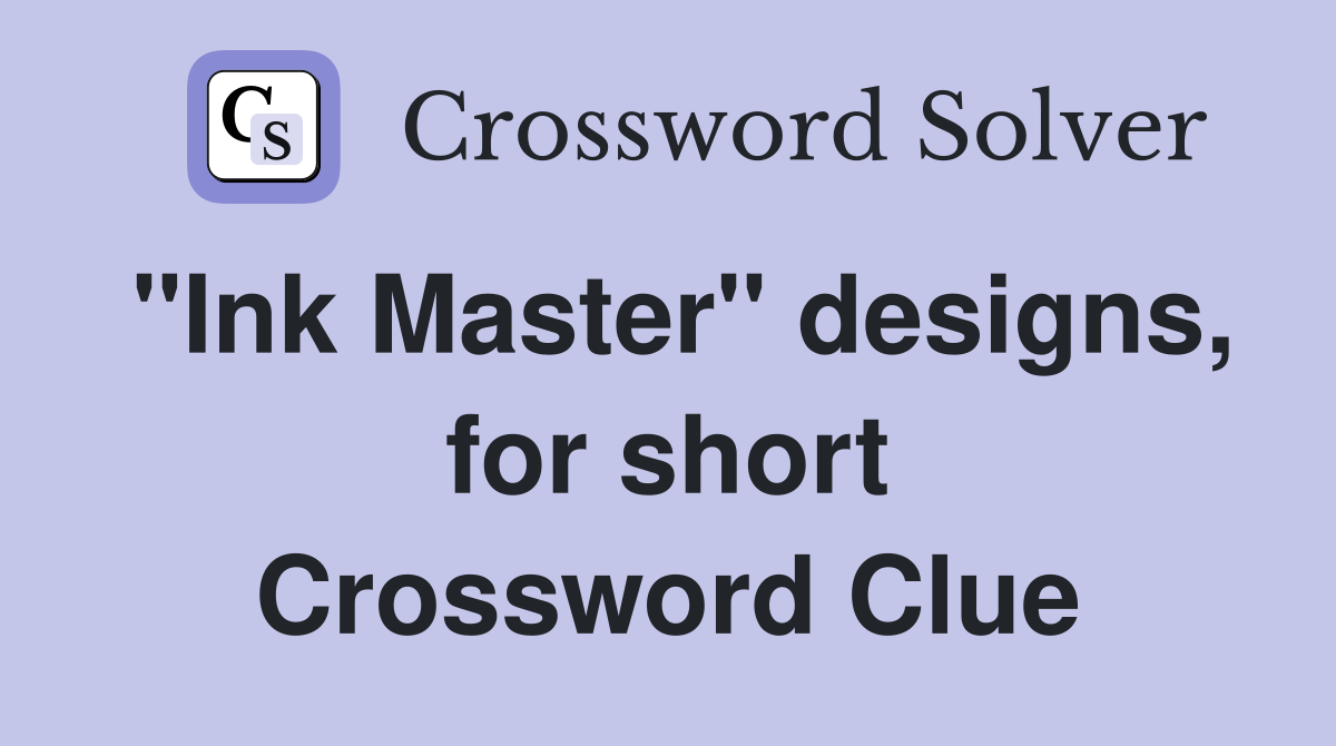 "Ink Master" designs, for short Crossword Clue