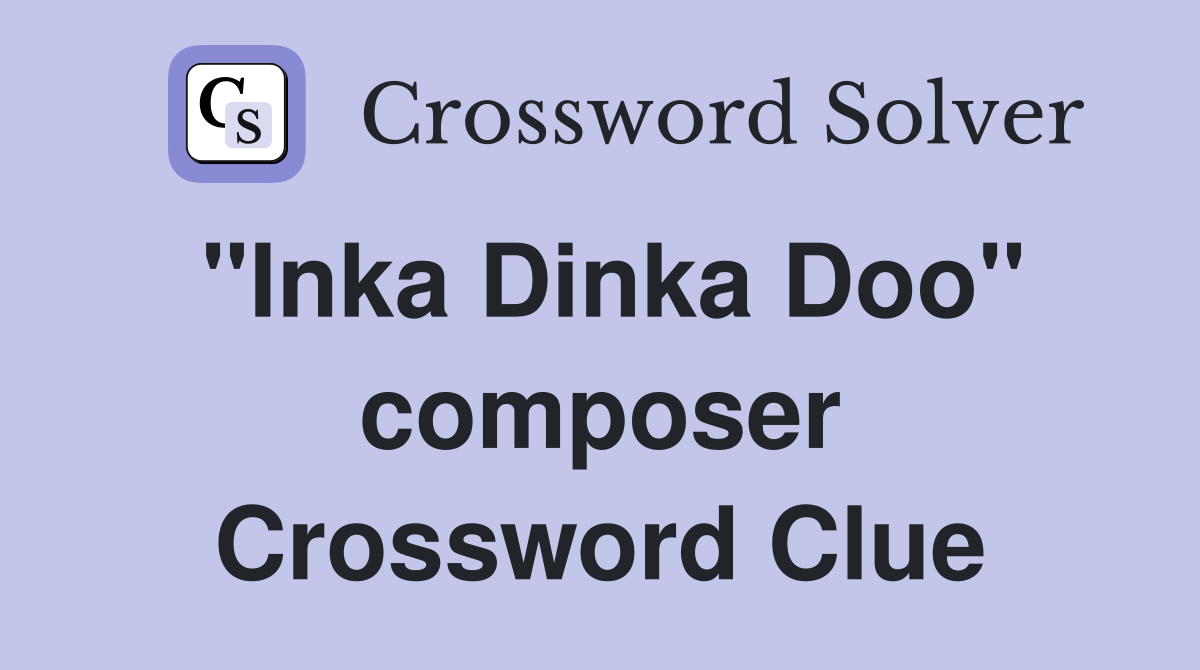 "Inka Dinka Doo" composer Crossword Clue