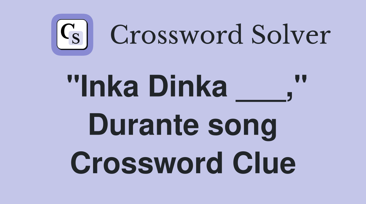 "Inka Dinka ___," Durante song Crossword Clue