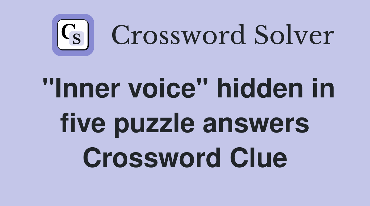 "Inner voice" hidden in five puzzle answers Crossword Clue