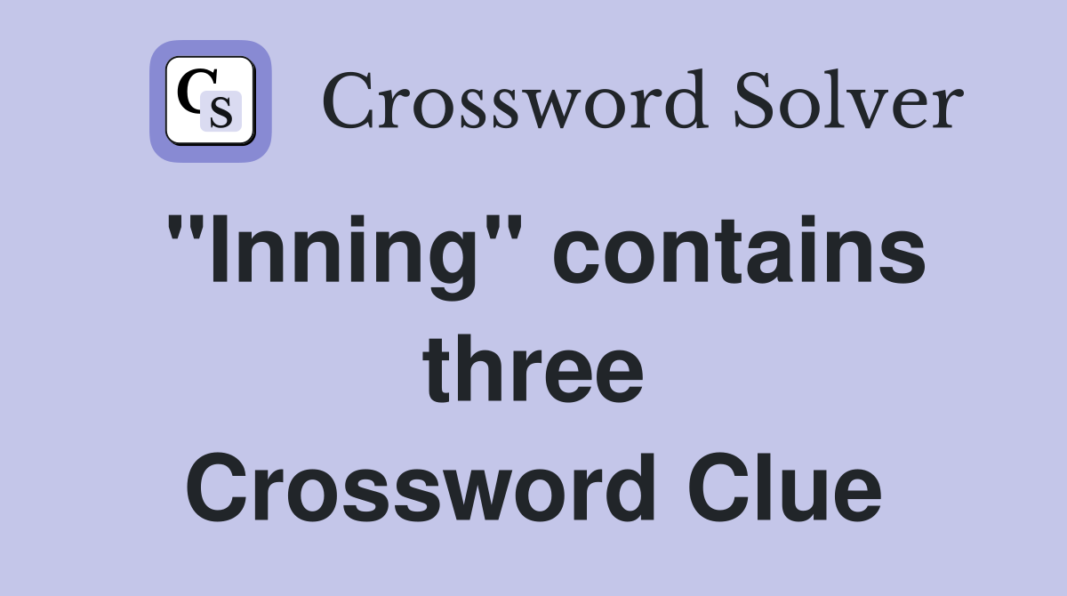"Inning" contains three Crossword Clue