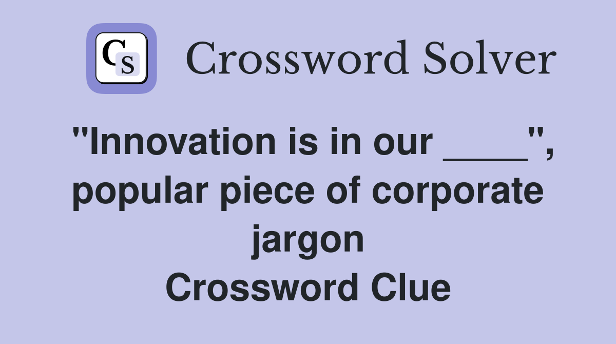 "Innovation is in our ____", popular piece of corporate jargon Crossword Clue