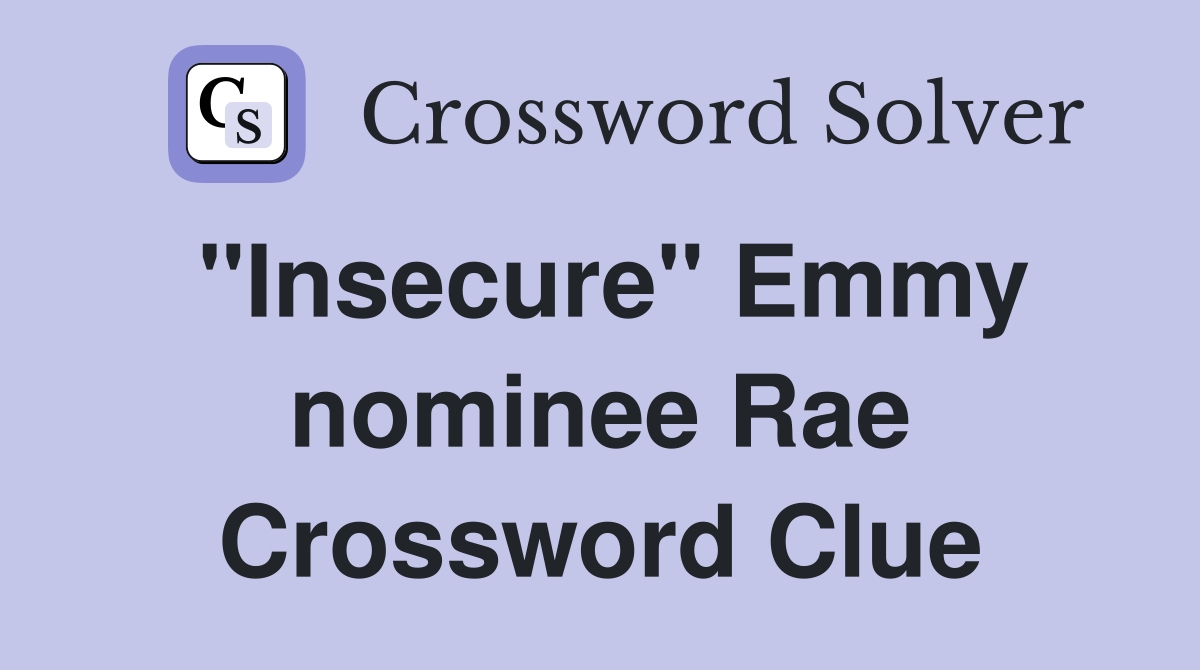 "Insecure" Emmy nominee Rae Crossword Clue