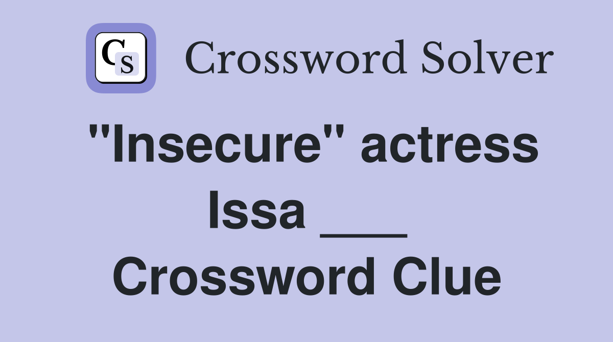 "Insecure" actress Issa ___ Crossword Clue
