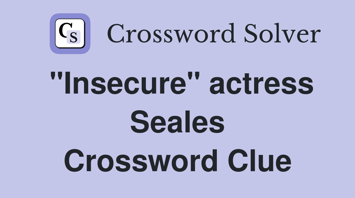 "Insecure" actress Seales Crossword Clue