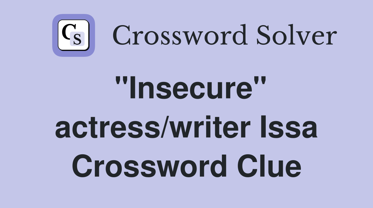 "Insecure" actress/writer Issa Crossword Clue