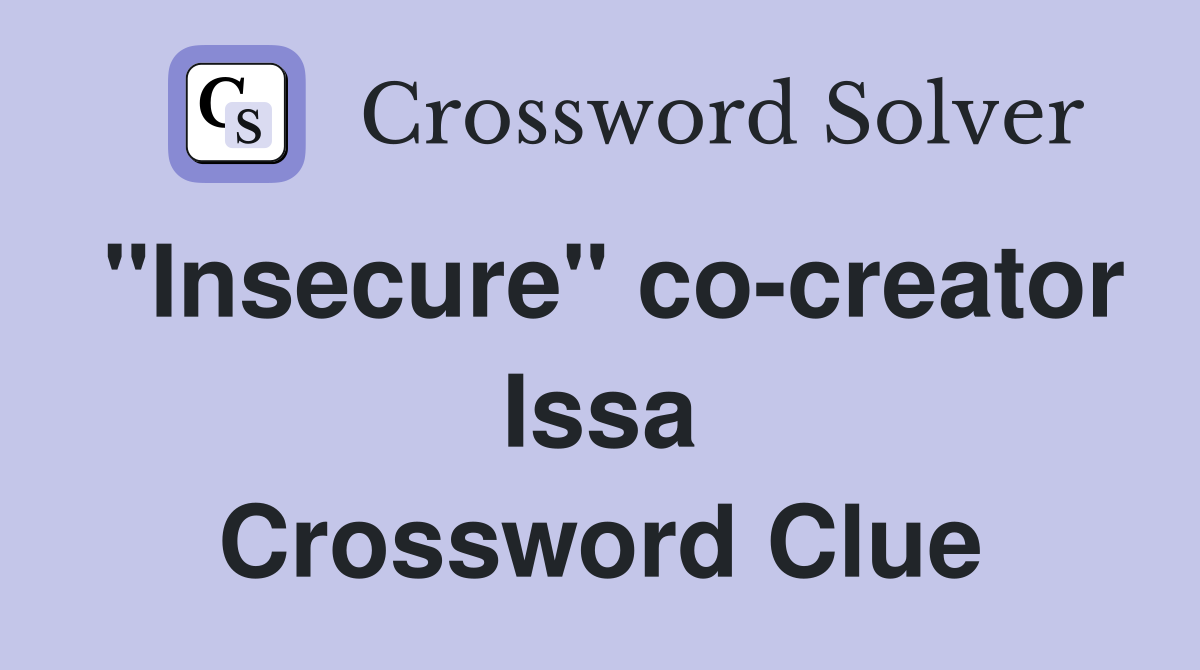 "Insecure" co-creator Issa Crossword Clue