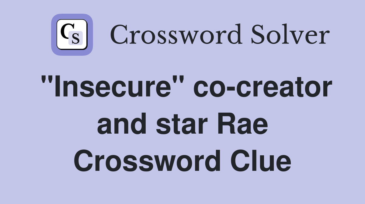 "Insecure" co-creator and star Rae Crossword Clue