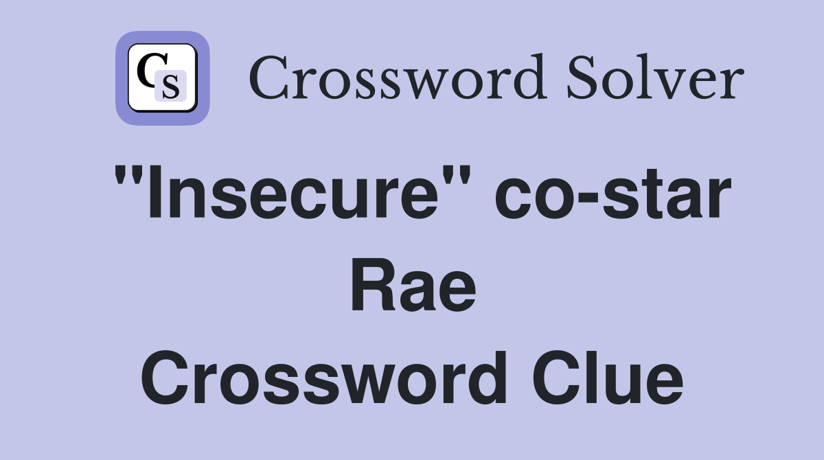 "Insecure" co-star Rae Crossword Clue