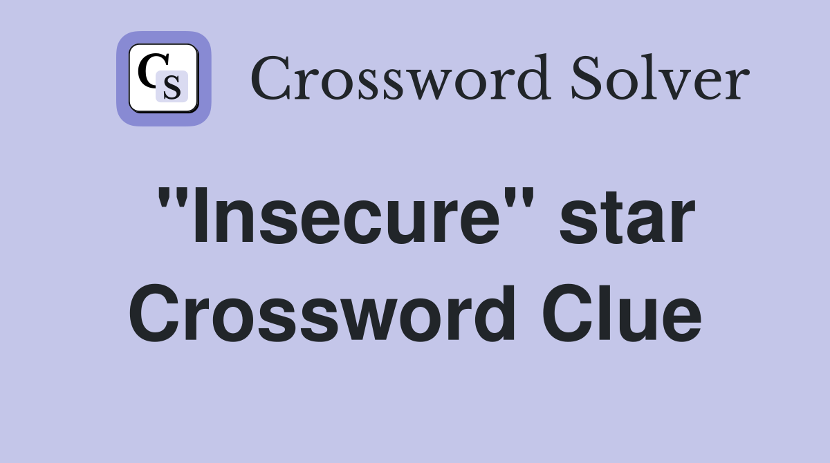 "Insecure" star Crossword Clue