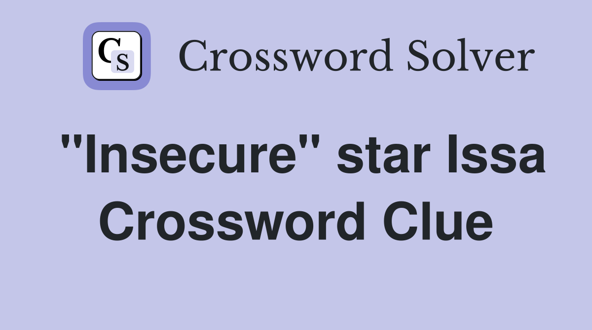 "Insecure" star Issa Crossword Clue