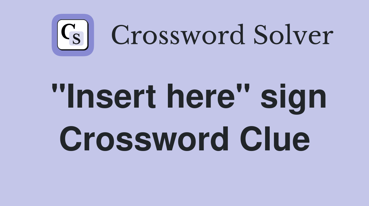 "Insert here" sign Crossword Clue