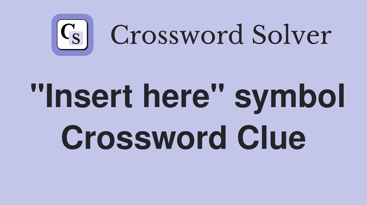 "Insert here" symbol Crossword Clue