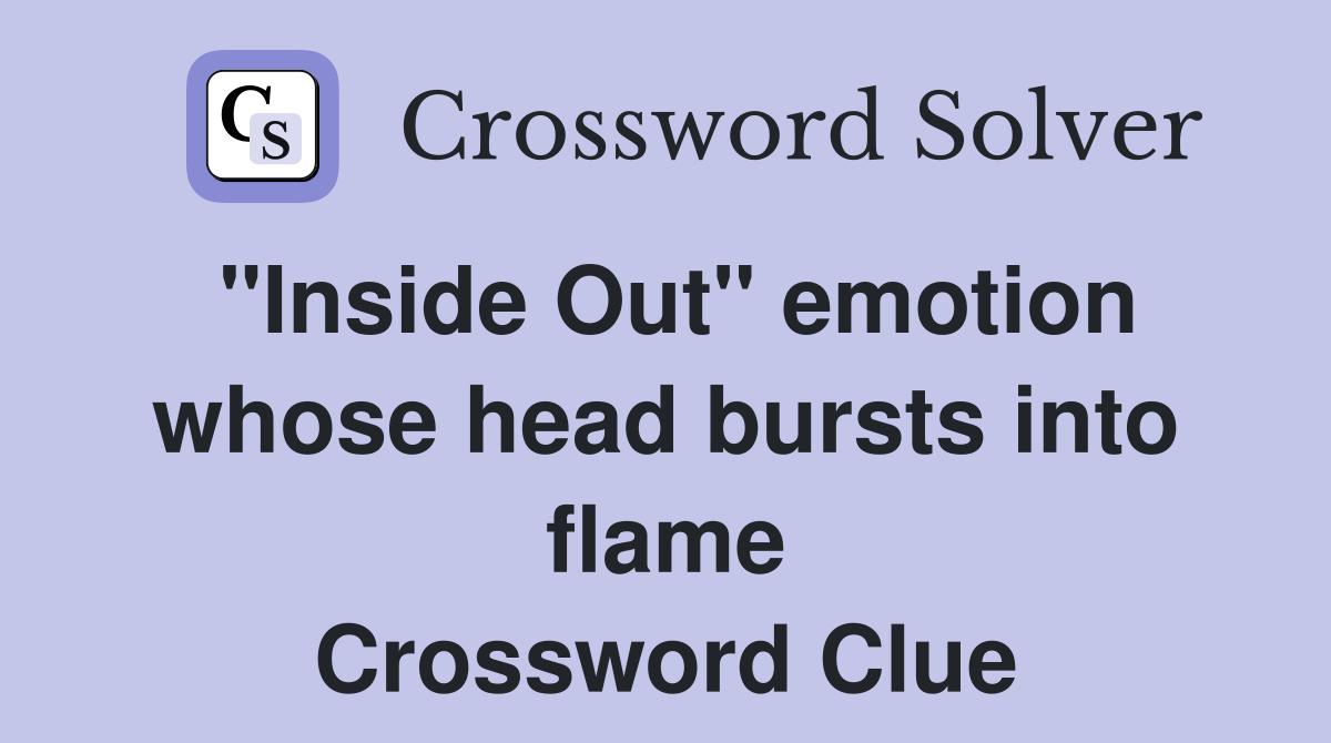 "Inside Out" emotion whose head bursts into flame Crossword Clue