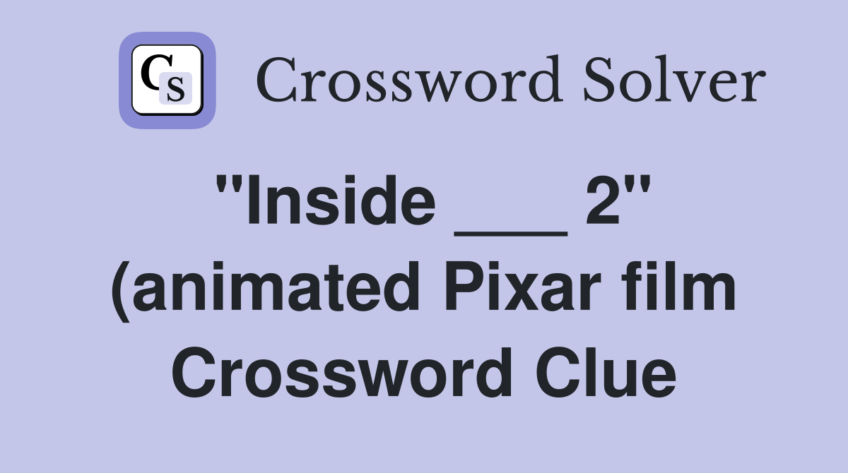 quot Inside 2 quot (animated Pixar film) Crossword Clue Answers quot Inside 2 quot (animated Pixar film) Crossword Clue Answers