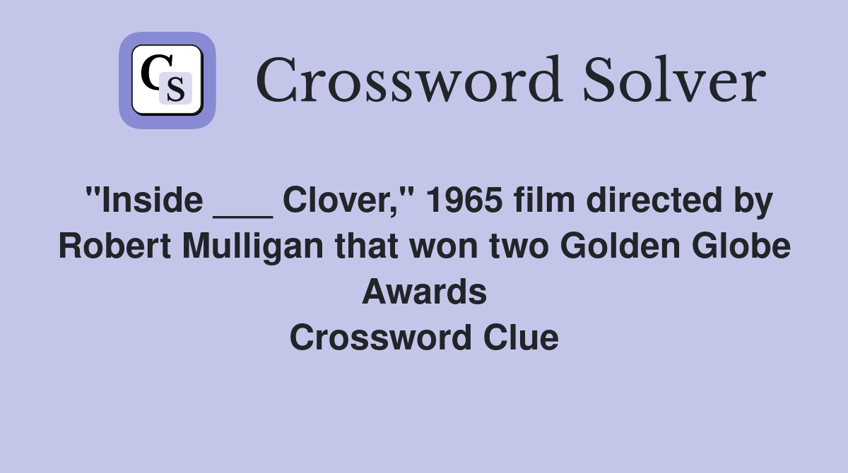 "Inside ___ Clover," 1965 film directed by Robert Mulligan that won two Golden Globe Awards Crossword Clue