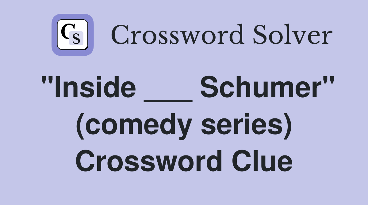 "Inside ___ Schumer" (comedy series) Crossword Clue
