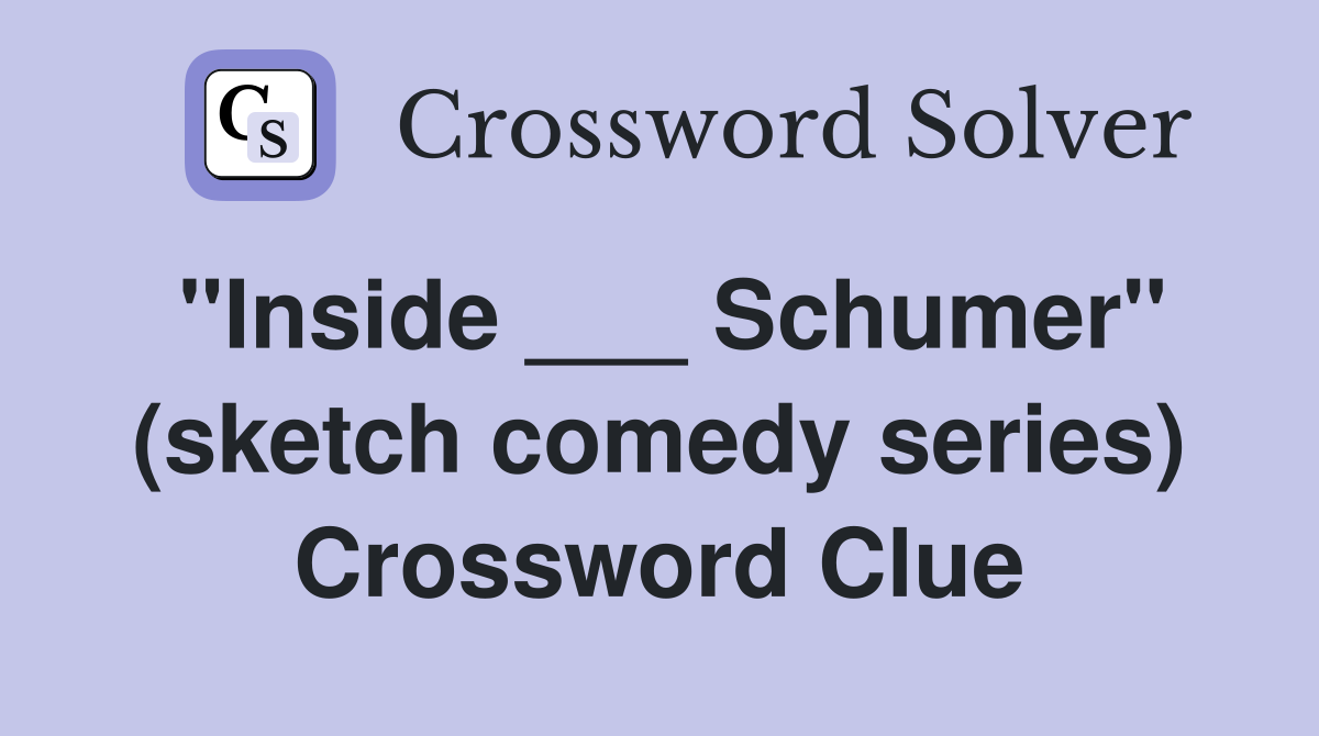 "Inside ___ Schumer" (sketch comedy series) Crossword Clue