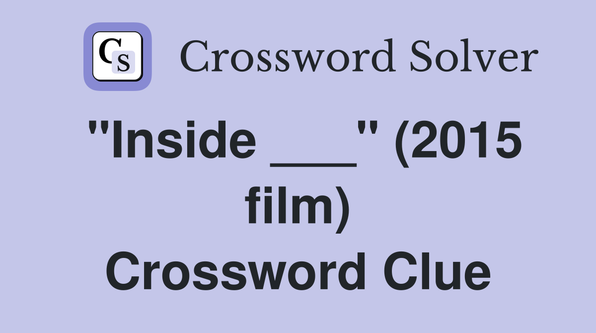 "Inside ___" (2015 film) Crossword Clue