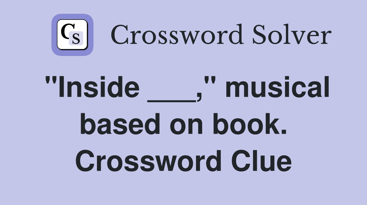 "Inside ___," musical based on book. Crossword Clue
