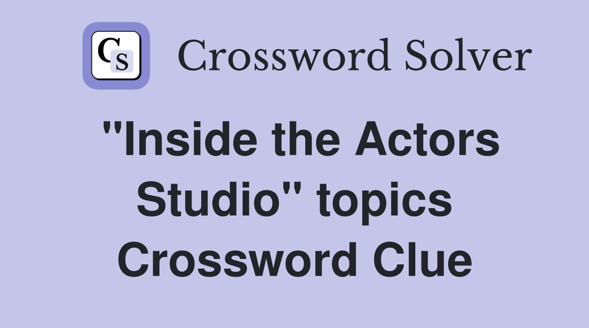 "Inside the Actors Studio" topics Crossword Clue