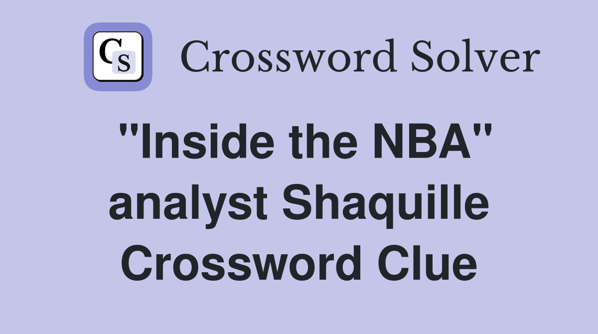 "Inside the NBA" analyst Shaquille Crossword Clue