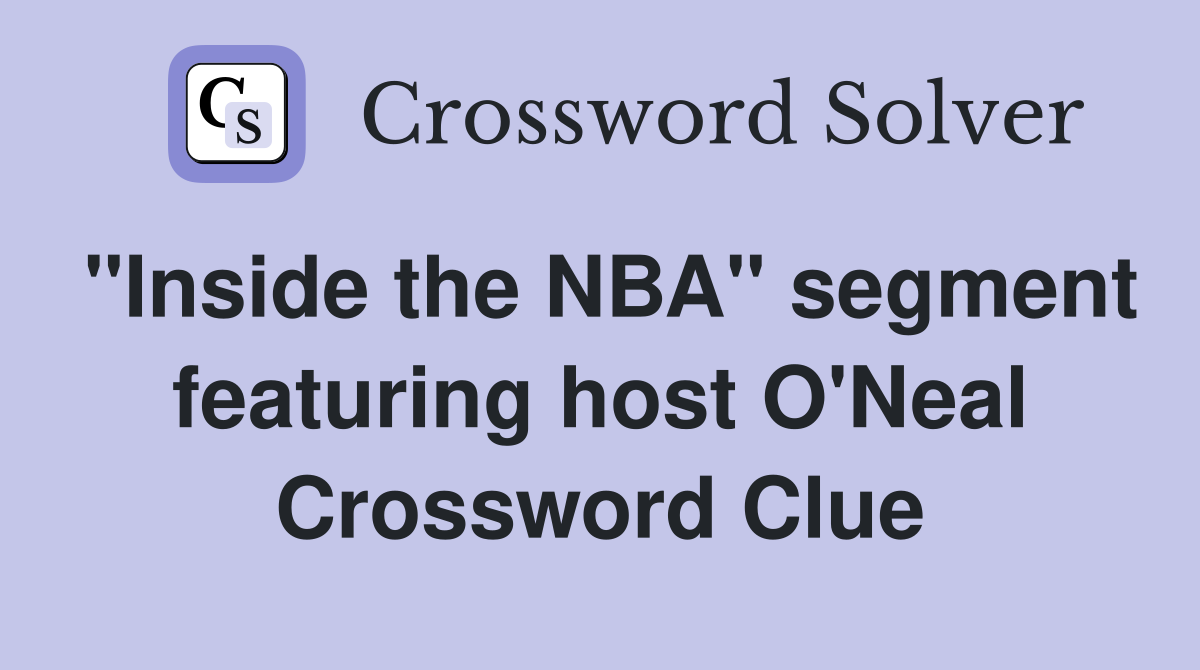 "Inside the NBA" segment featuring host O'Neal Crossword Clue
