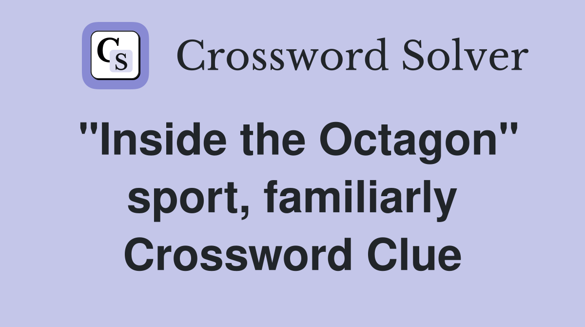 "Inside the Octagon" sport, familiarly Crossword Clue