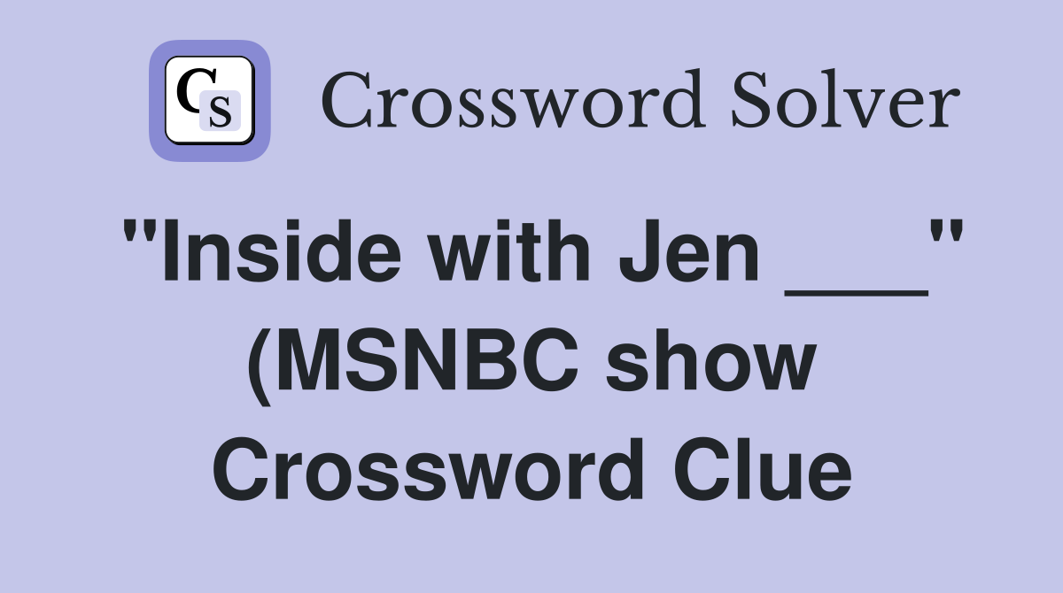 quot Inside with Jen quot (MSNBC show) Crossword Clue Answers Crossword quot Inside with Jen quot (MSNBC show) Crossword Clue Answers Crossword