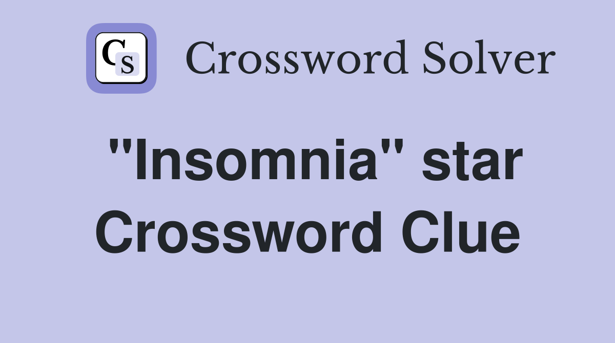 "Insomnia" star Crossword Clue