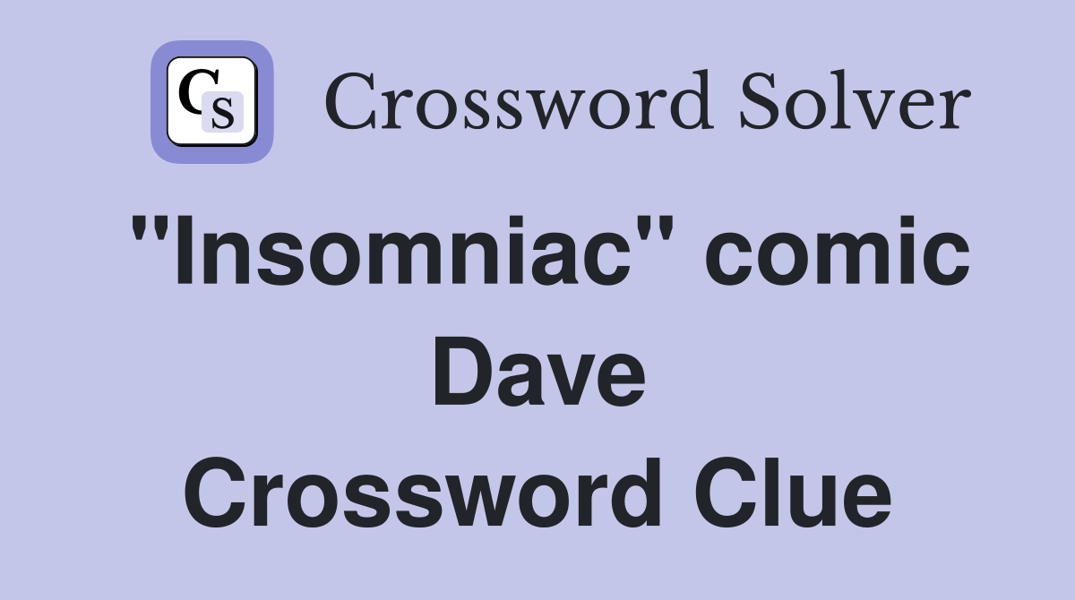"Insomniac" comic Dave Crossword Clue