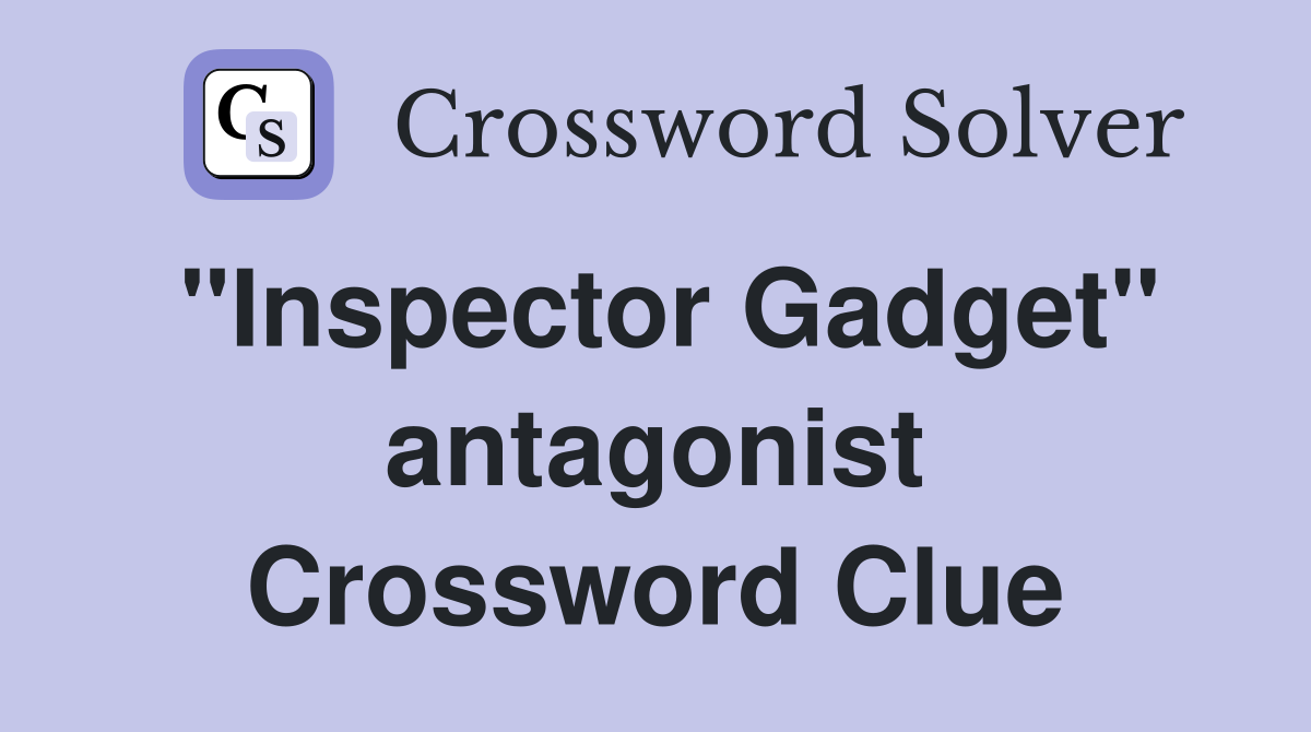 "Inspector Gadget" antagonist Crossword Clue