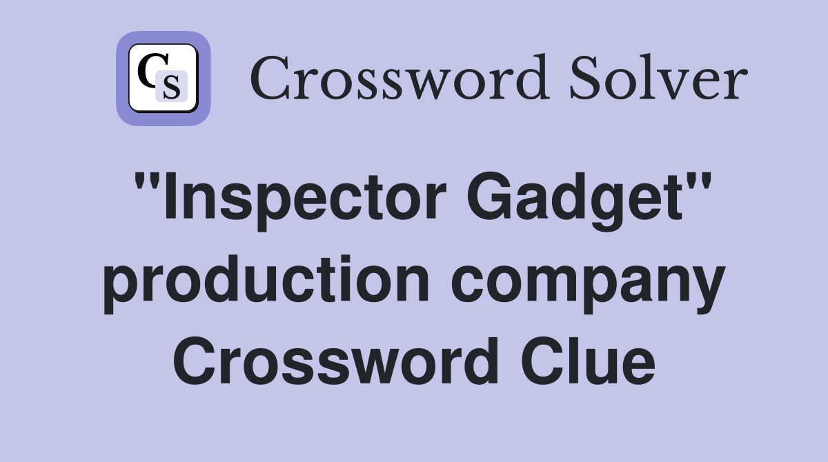 "Inspector Gadget" production company Crossword Clue