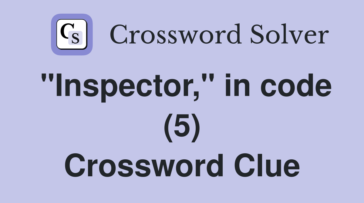 "Inspector," in code (5) Crossword Clue