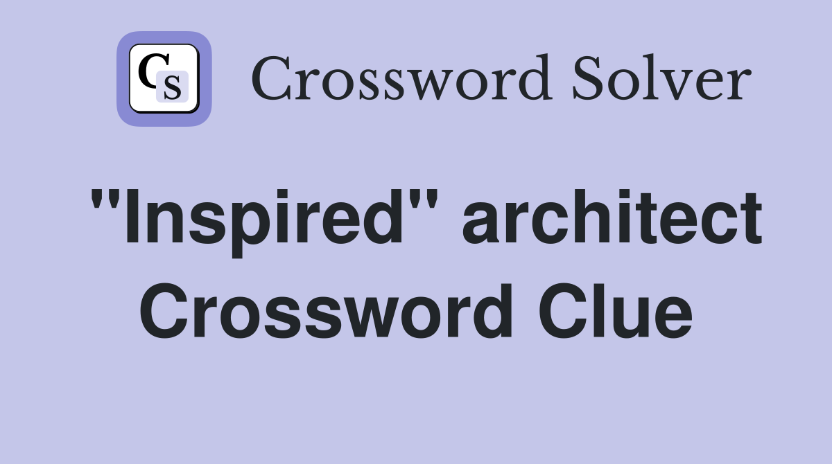 "Inspired" architect Crossword Clue