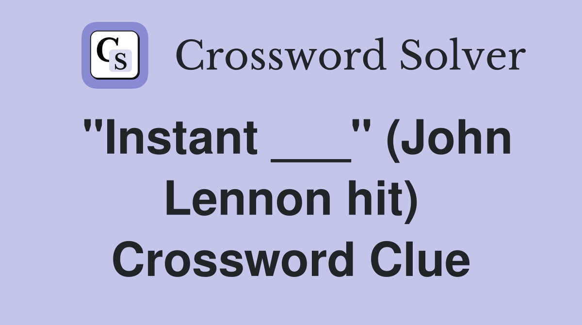"Instant ___" (John Lennon hit) Crossword Clue