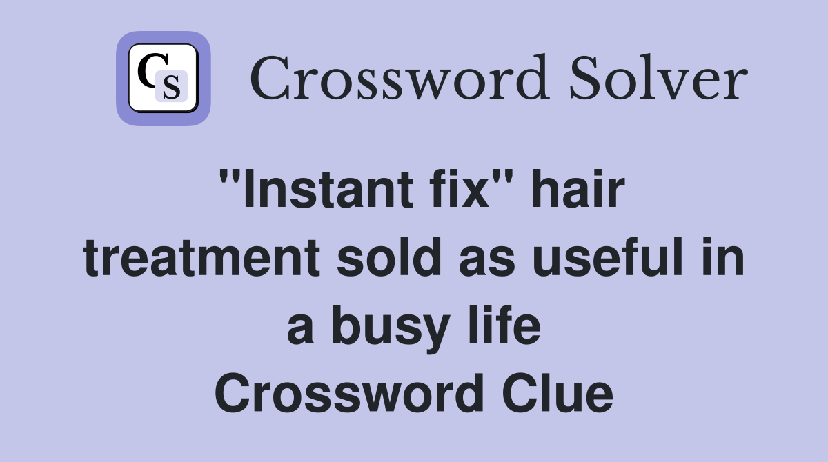 "Instant fix" hair treatment sold as useful in a busy life Crossword Clue