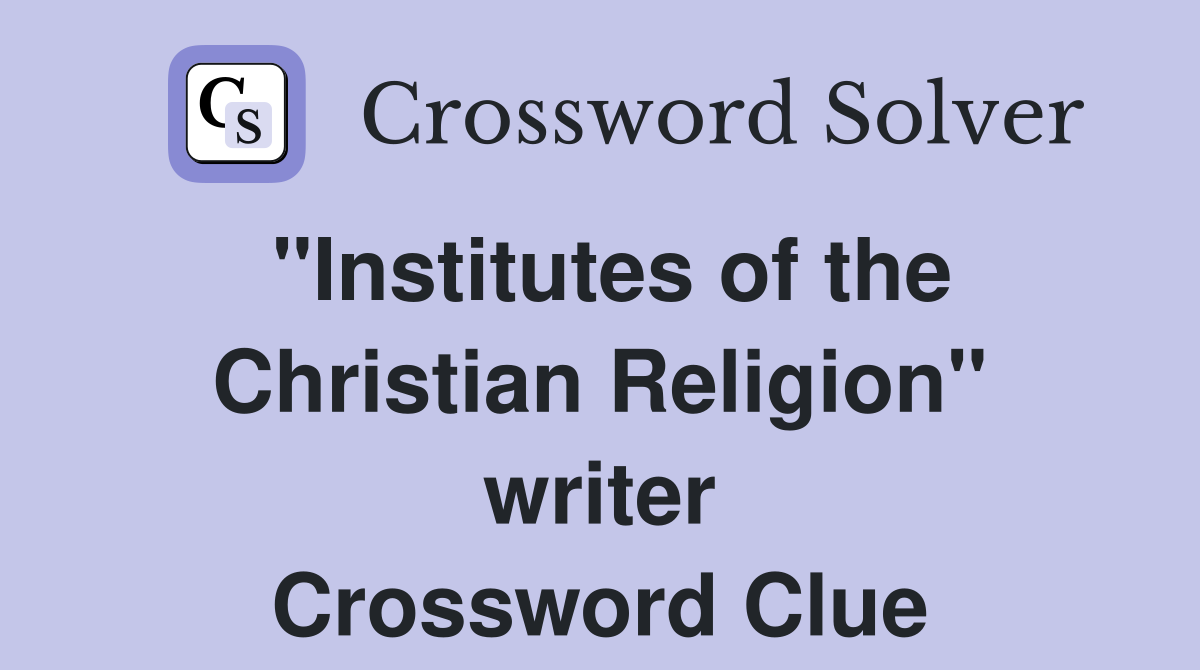 "Institutes of the Christian Religion" writer Crossword Clue