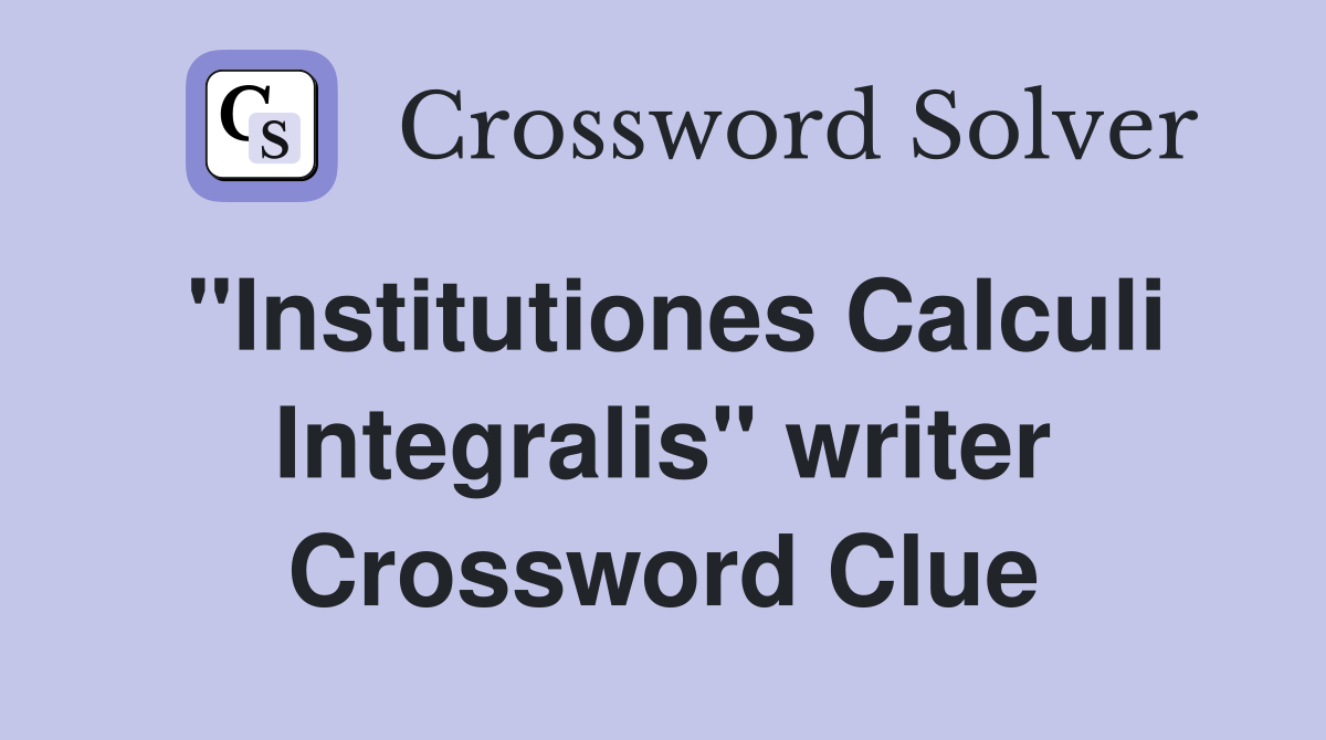 "Institutiones Calculi Integralis" writer Crossword Clue