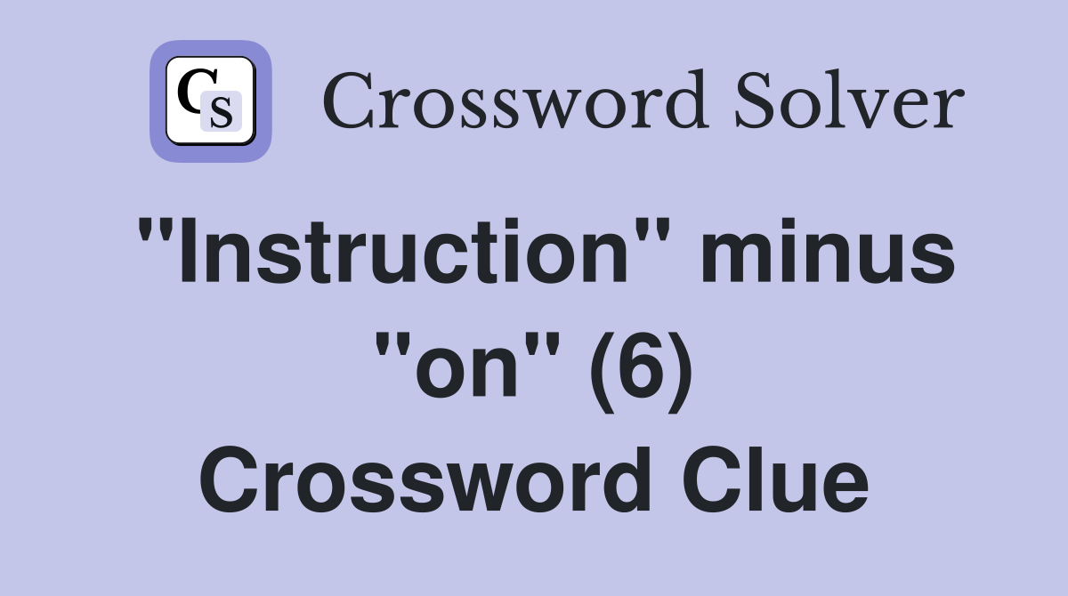 "Instruction" minus "on" (6) Crossword Clue
