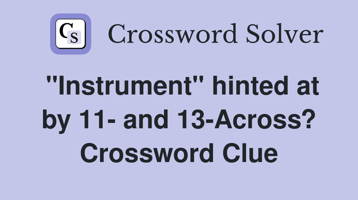 "Instrument" hinted at by 11- and 13-Across? Crossword Clue