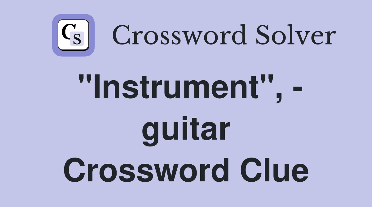 "Instrument", - guitar Crossword Clue