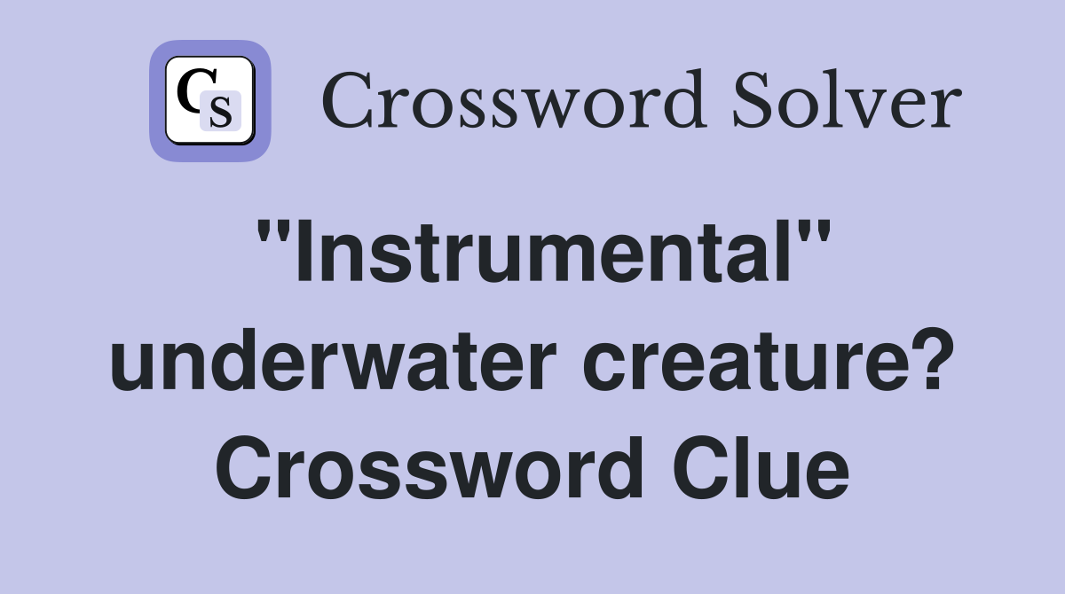 "Instrumental" underwater creature? Crossword Clue